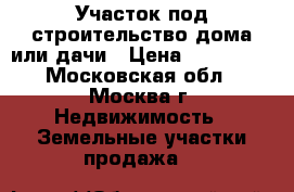 Участок под строительство дома или дачи › Цена ­ 380 000 - Московская обл., Москва г. Недвижимость » Земельные участки продажа   